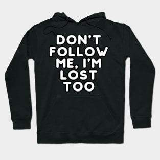 Don't Follow Me, I'm Lost Too Hoodie